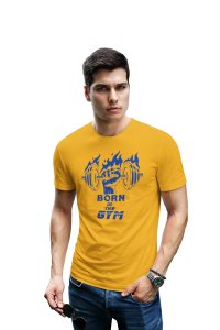 Born In The Gym, Blue Fire, Round Neck Gym Tshirt (Yellow Tshirt) - Clothes for Gym Lovers - Suitable for Gym Going Person - Foremost Gifting Material for Your Friends and Close Ones